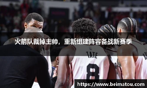 火箭队裁掉主帅，重新组建阵容备战新赛季