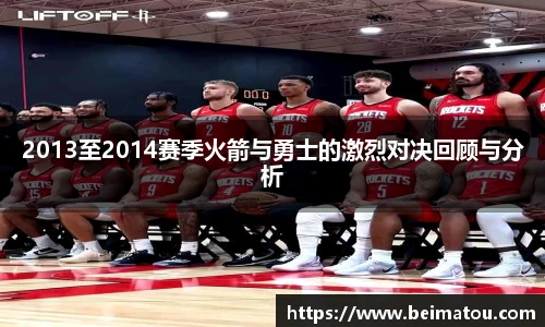 2013至2014赛季火箭与勇士的激烈对决回顾与分析