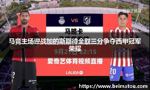 马竞主场迎战加的斯期待全取三分争夺西甲冠军荣耀